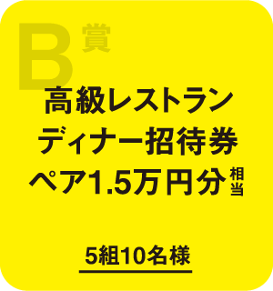 B賞 高級レストランディナー招待券ペア1.5万円分  5組10名様