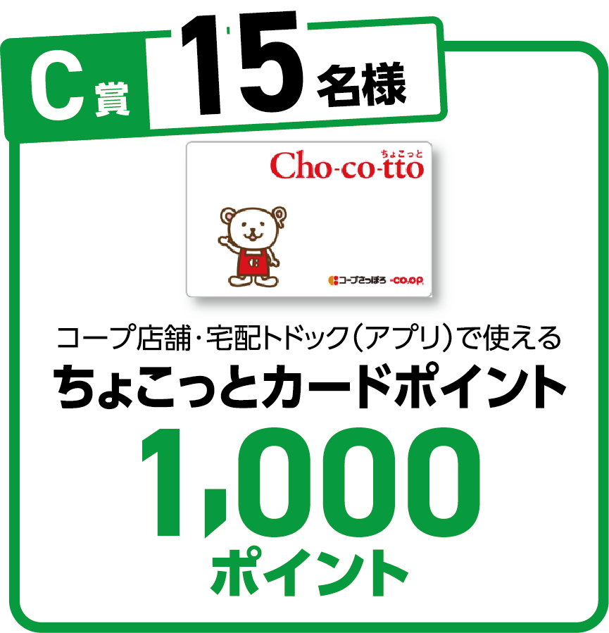 C賞 15名様 コープ店舗・宅配トドック(アプリ)で使えるちょこっとカードポイント1,000ポイント